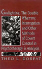 Gaslighting, the Double Whammy, Interrogation and Other Methods of Covert Control in Psychotherapy and Analysis