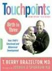 Touchpoints: Birth to Three: Your Child's Emotional and Behavioral Development: Second Revised Edition