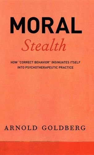Moral Stealth: How Correct Behavior Insinuates Itself into Psychotherapeutic Practice