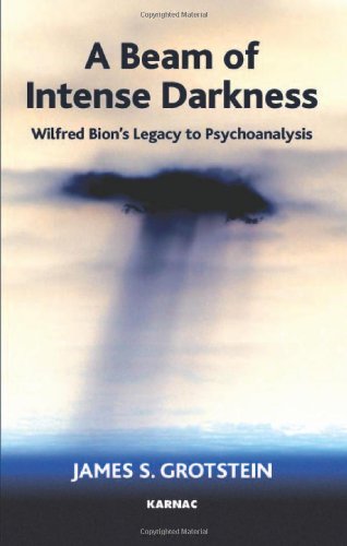 A Beam of Intense Darkness: Wilfred Bion's Legacy to Psychoanalysis