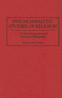 Psychoanalytic studies of religion: A critical assessment and annotated bibliography