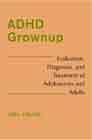 ADHD Grown Up: A Guide to Adolescent and Adult ADHD