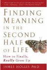 Finding Meaning in the Second Half of Life: How to Finally, Really Grow Up