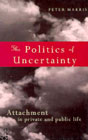 The Politics of Uncertainty: Attachment in Private and Public Life