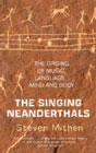 The Singing Neanderthals: The Origins of Music, Language, Mind and Body