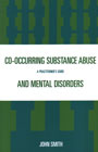 Co-occurring Substance Abuse and Mental Disorders: A Practitioner's Guide