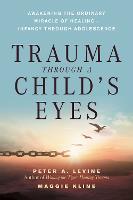 Trauma Through a Child's Eyes: Awakening the Ordinary Miracle of Healing