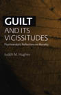 Guilt and Its Visissitudes: Psychoanalytic Reflections on Morality