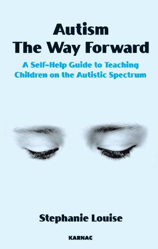 Autism, The Way Forward: A Self-Help Guide to Teaching Children on the Autistic Spectrum