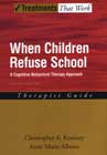 When Children Refuse School: A Cognitive-behavioral Therapy Approach: Therapist Guide: Second Edition