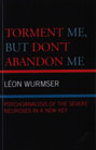 Torment Me, But Don't Abandon Me: Psychoanalysis of the Severe Neuroses in a New Key