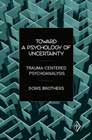 Toward a Psychology of Uncertainty: Trauma-Centered Psychoanalysis