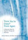 Think You're Crazy? Think Again: A Resource Book for Cognitive Therapy for Psychosis