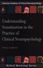 Understanding Somatization in the Practice of Clinical Neuropsychology