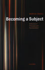 Becoming a Subject: Reflections in Philosophy and Psychoanalysis