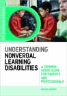 Understanding Nonverbal Learning Disabilities: A Common-sense Guide for Parents and Professionals