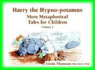 Harry the Hypno-potamus: More Metaphorical Tales for Children: Volume 2