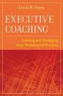 Executive Coaching: Building and Managing Your Professional Practice