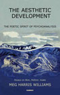 The Aesthetic Development: The Poetic Spirit of Psychoanalysis: Essays on Bion, Meltzer, Keats