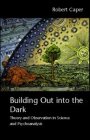 Building Out Into The Dark: Theory and Observation in Science and Psychoanalysis