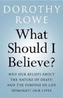 What Should I Believe? Why Our Beliefs About the Nature of Death and the Purpose of Life Dominate Our Lives