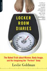 Locker Room Diaries: The Naked Truth About Women, Body Image and Re-imagining the Perfect Body
