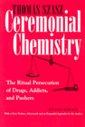 Ceremonial Chemistry: The Ritual Persecution of Drugs, Addicts and Pushers