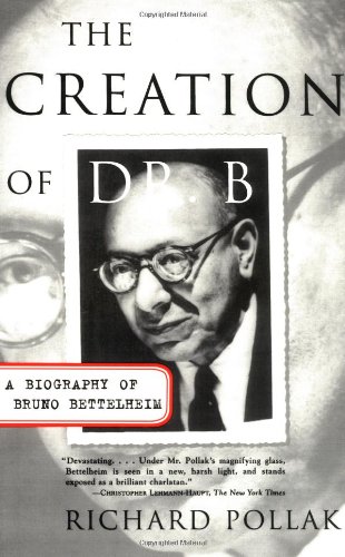 The Creation of Dr B: A Biography of Bruno Bettelheim