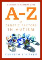 A-Z of Genetic Factors in Autism: A Handbook for Parents and Carers