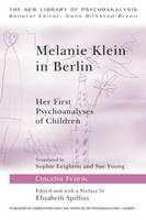 Melanie Klein in Berlin: Her First Psychoanalyses of Children