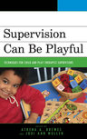 Supervision Can Be Playful: Techniques for Child and Play Therapist Supervisors
