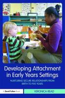 Developing Attachment in Early Years Settings: Nurturing Secure Relationships from Birth to Five Years