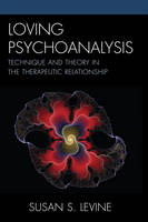 Loving Psychoanalysis: Technique and Theory in the Therapeutic Relationship