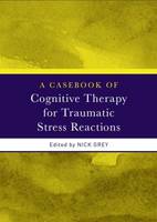 A Casebook of Cognitive Therapy for Traumatic Stress Reactions