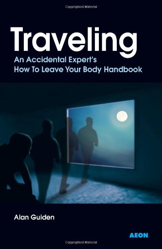 Traveling: An Accidental Expert's How To Leave Your Body Handbook