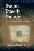 Trauma, Tragedy, Therapy: The Arts and Human Suffering