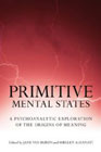 Primitive Mental States: A Psychoanalytic Exploration of the Origins of Meaning