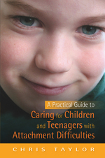 A Practical Guide to Caring for Children and Teenagers with Attachment Difficulties