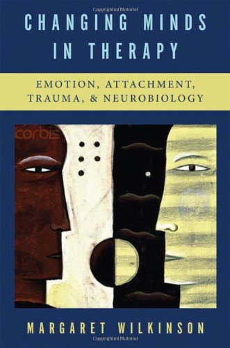 Changing Minds in Therapy: Emotion, Attachment, Trauma, and Neurobiology