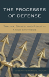The Processes of Defense: Trauma, Drives, and Reality - A New Synthesis