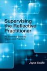 Supervising the Reflective Practitioner: An Essential Guide to Theory and Practice