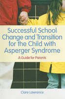 Successful School Change and Transition for the Child with Asperger Syndrome: A Guide for Parents