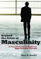 Beyond the Crisis of Masculinity: A Transtheoretical Model for Male-friendly Therapy