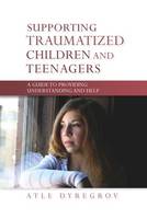 Supporting Traumatized Children and Teenagers: A Guide to Providing Understanding and Help