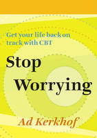 Stop Worrying: Getting Your Life Back on Track with CBT: Second Revised Edition