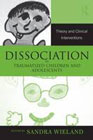 Dissociation in Traumatized Children and Adolescents: Theory and Clinical Interventions