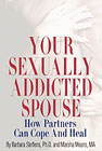 Your Sexually Addicted Spouse: How Partners Can Cope and Heal