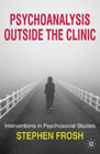 Psychoanalysis Outside the Clinic: Interventions in Psychosocial Studies