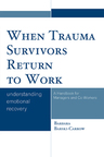 When Trauma Survivors Return to Work: Understanding Emotional Recovery: A Handbook for Managers and Co-Workers