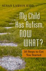 My Child Has Autism, Now What?: 10 Steps to Get You Started